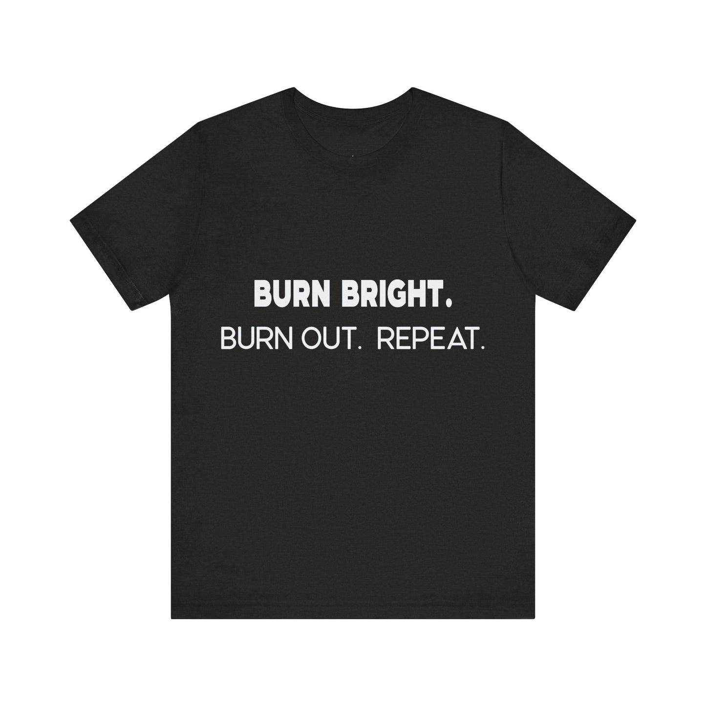 Black t-shirt with white text 'BURN BRIGHT. BURN OUT. REPEAT.' on a white background