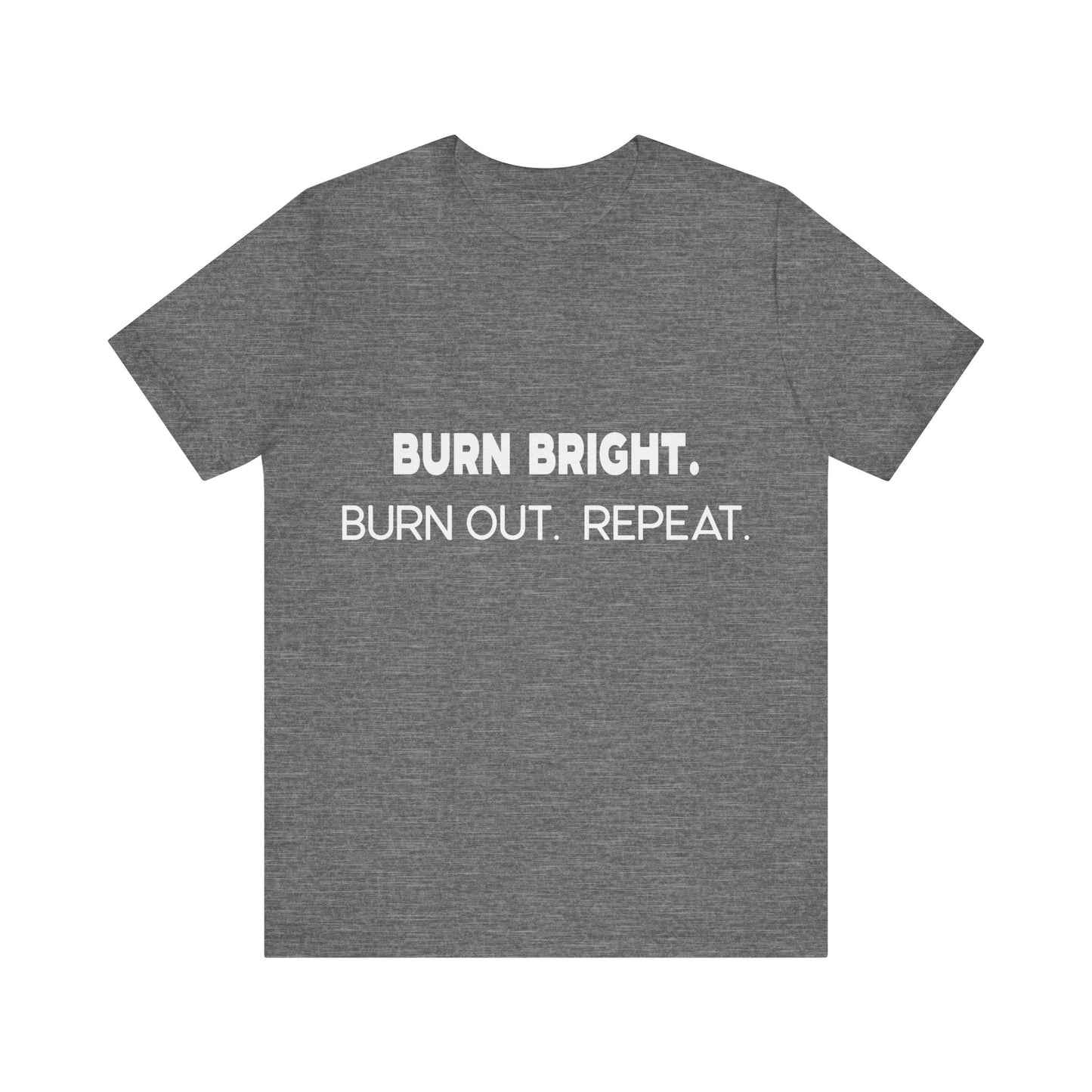 Gray t-shirt with white text 'BURN BRIGHT. BURN OUT. REPEAT.' on a white background