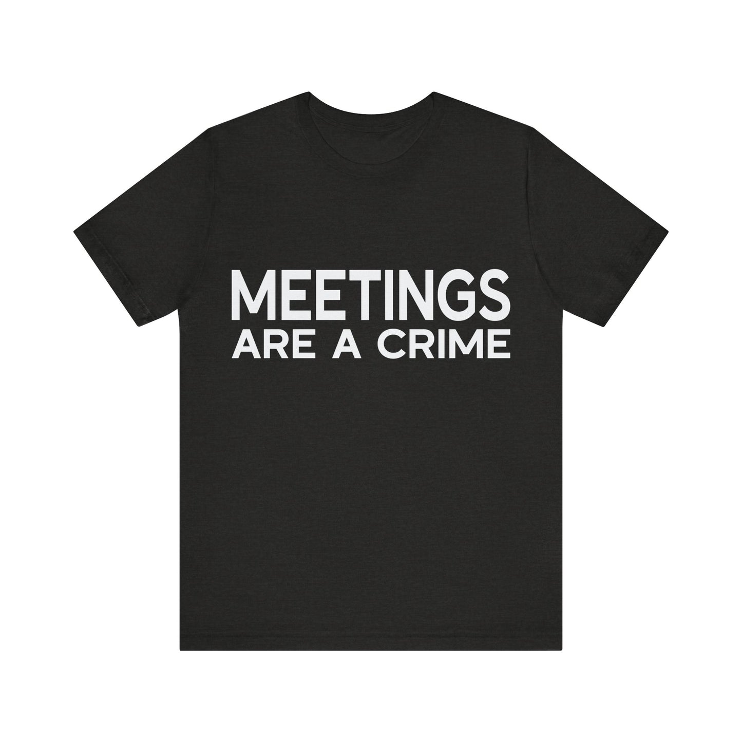 Meetings Are a Crime Unisex Tee