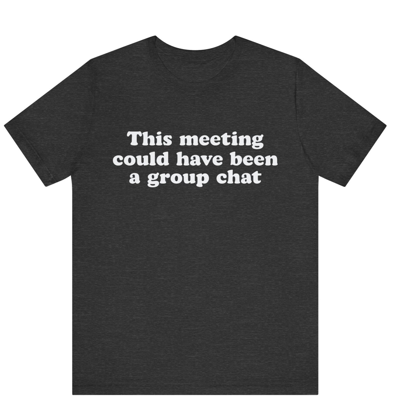 Black t-shirt with white text 'This meeting could have been a group chat' on a white background