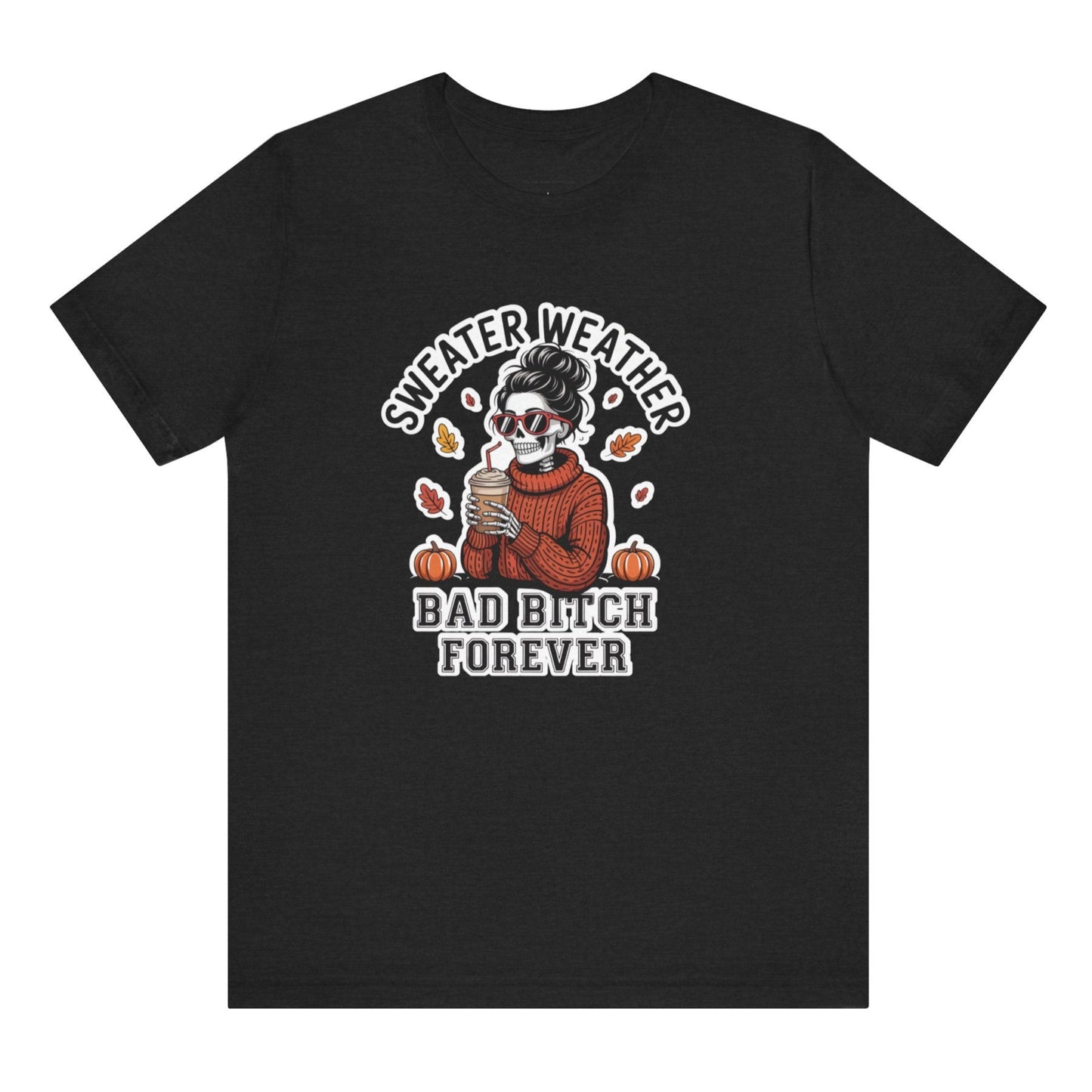 Black t-shirt with graphic design of a person in a sweater holding a coffee cup, text 'Sweater Weather Bad Bitch Forever' on a white background.