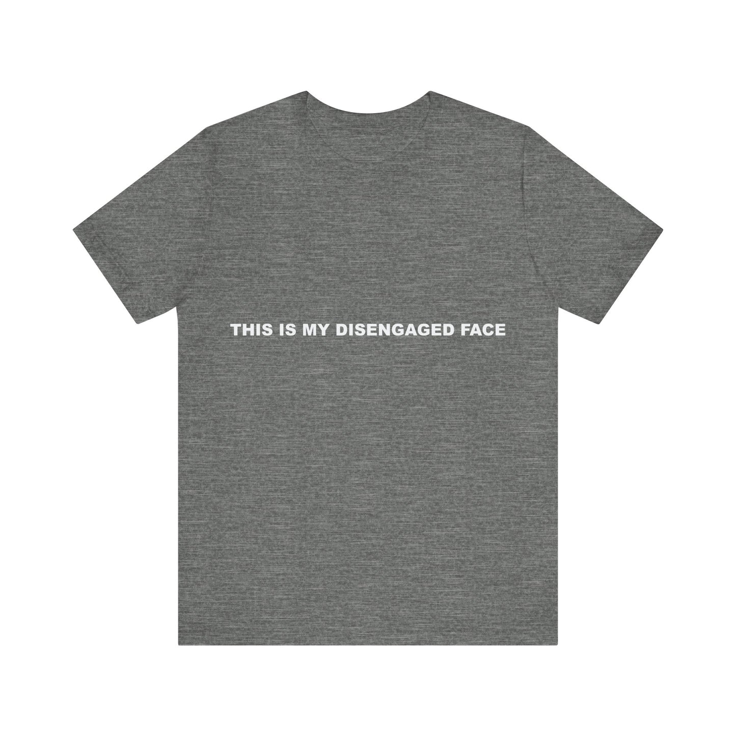 Gray t-shirt with text 'THIS IS MY DISENGAGED FACE' on a white background