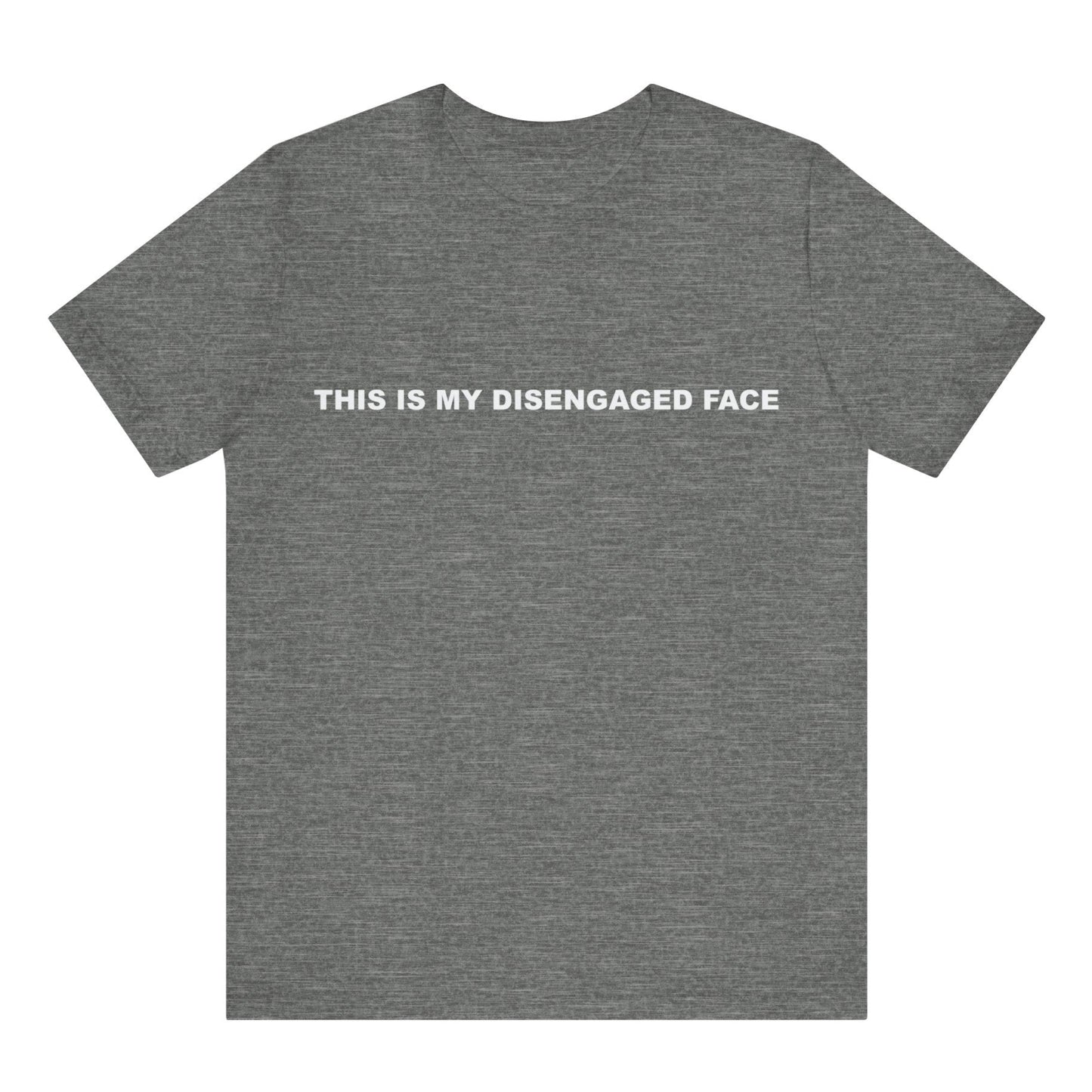 Gray t-shirt with text 'THIS IS MY DISENGAGED FACE' on a white background