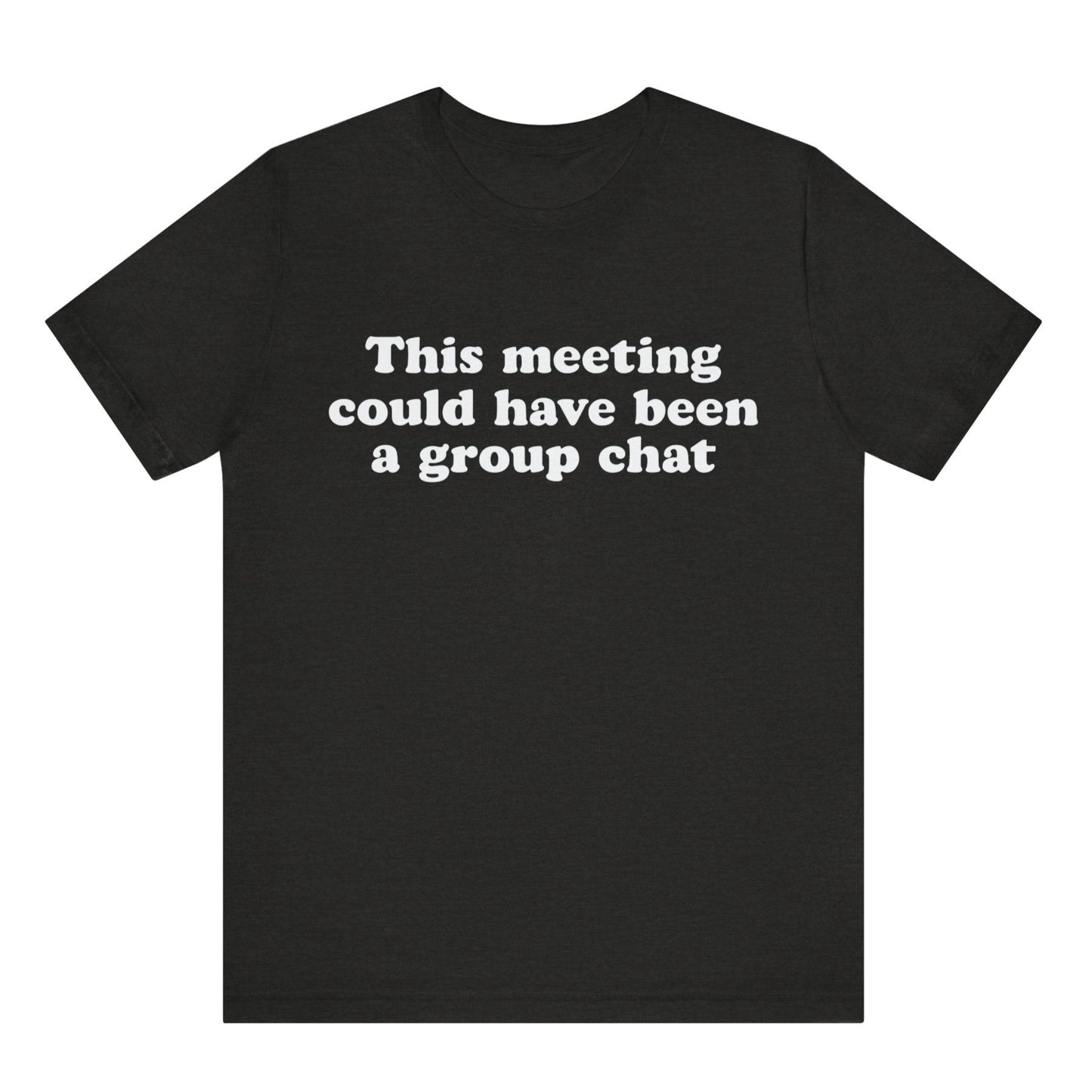 Black t-shirt with white text 'This meeting could have been a group chat' on a white background