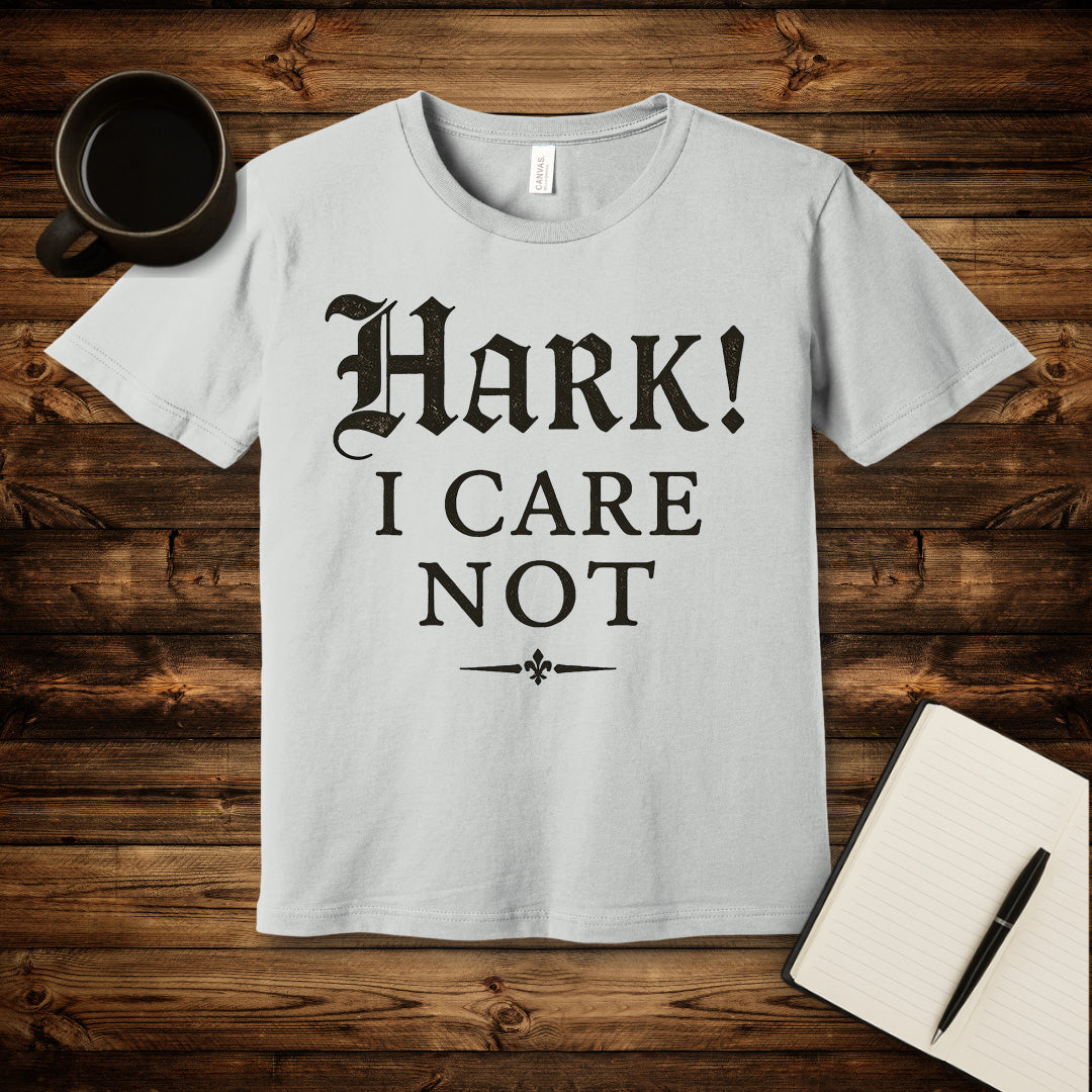 Hark I Care Not T-Shirt