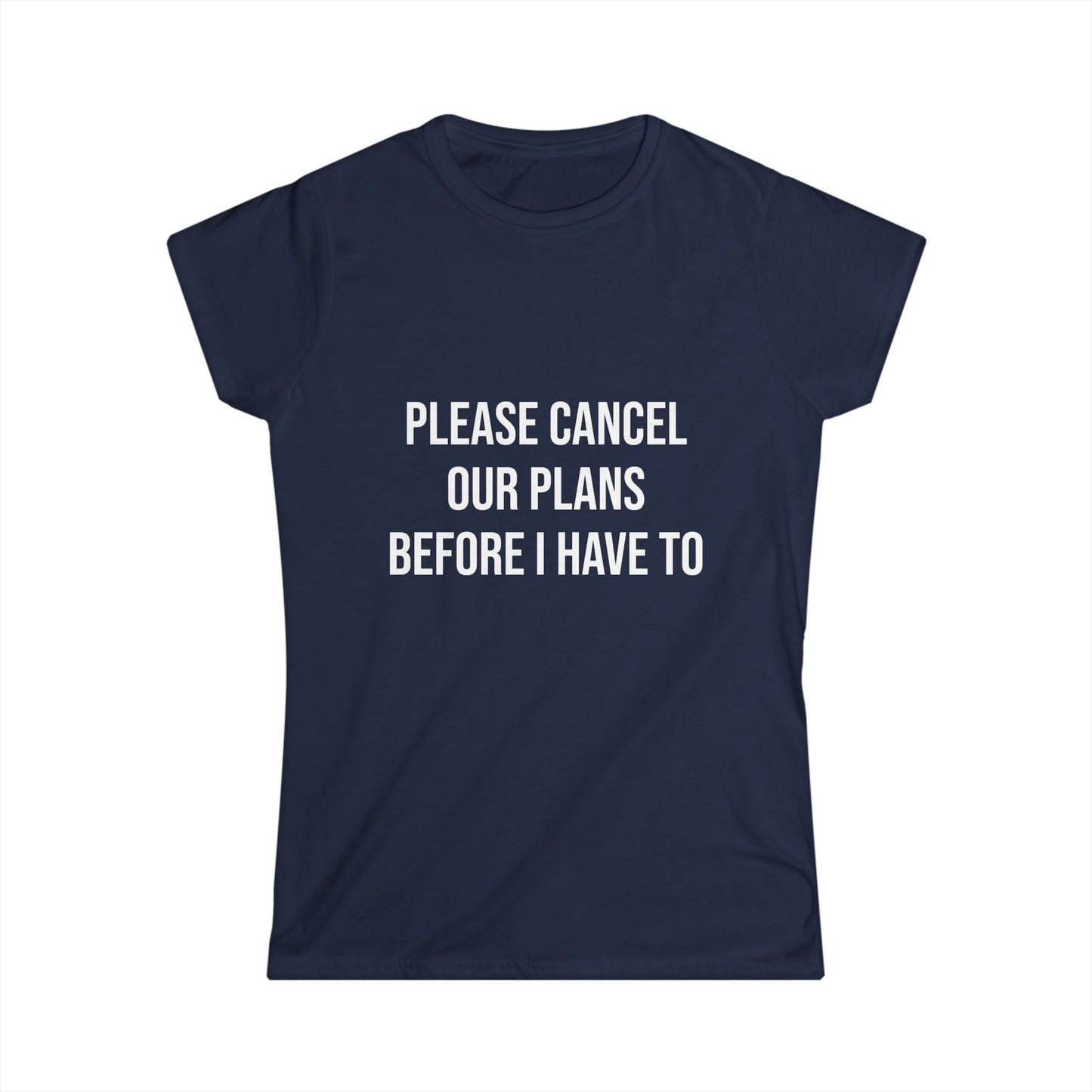 Navy blue t-shirt with white text 'PLEASE CANCEL OUR PLANS BEFORE I HAVE TO' on a white background