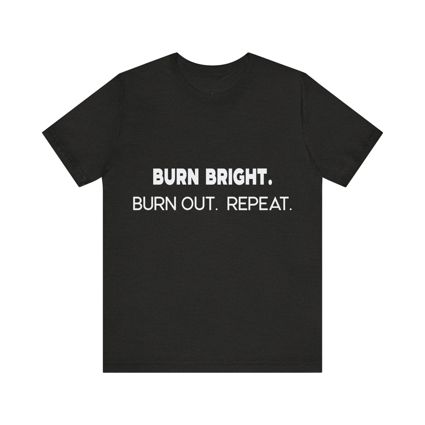 Black t-shirt with white text 'BURN BRIGHT. BURN OUT. REPEAT.' on a white background