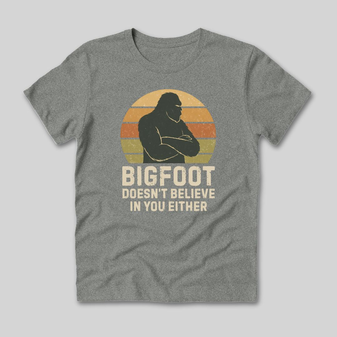 Bigfoot Doesn't Believe In You Either T-Shirt