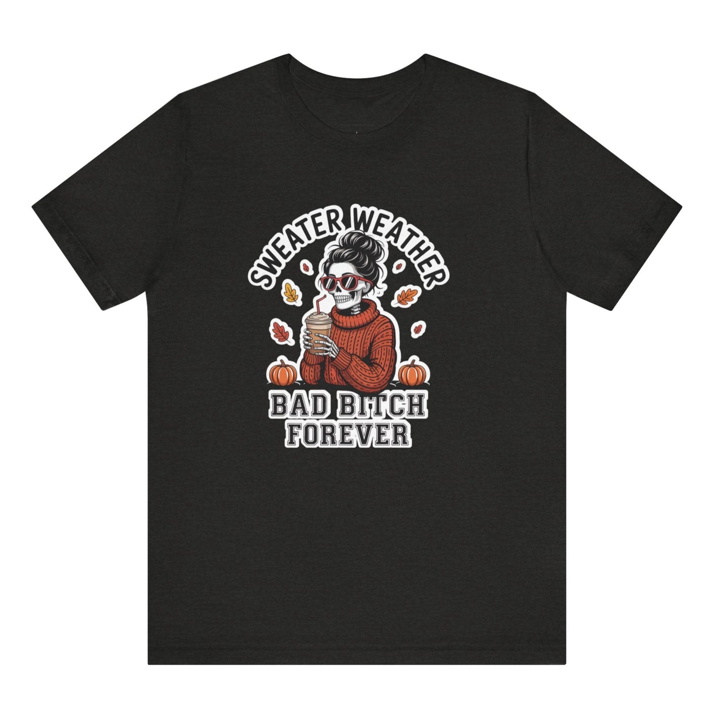 Black t-shirt with graphic design of a person in a sweater holding a coffee cup, text 'Sweater Weather Bad Bitch Forever' on a white background.