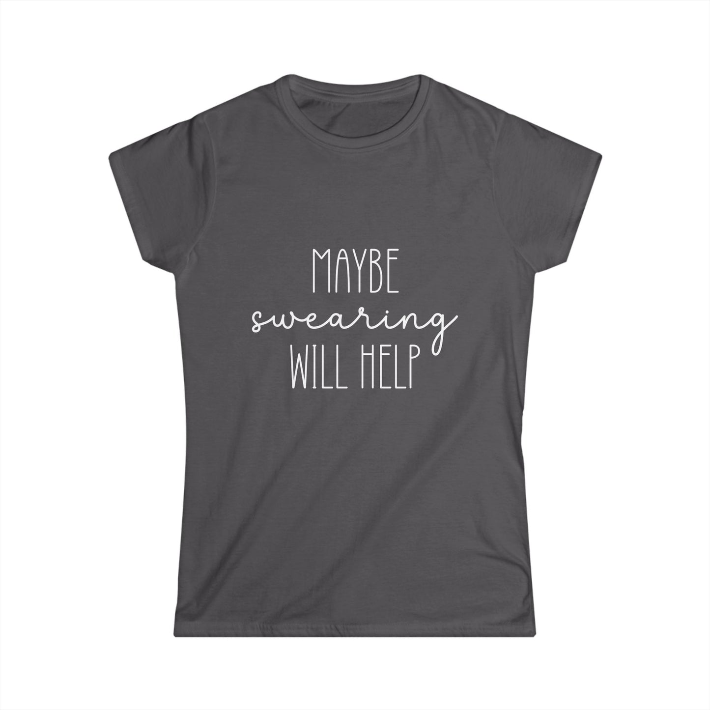 Dark gray t-shirt with white text 'MAYBE SWearing WILL HELP' on a white background