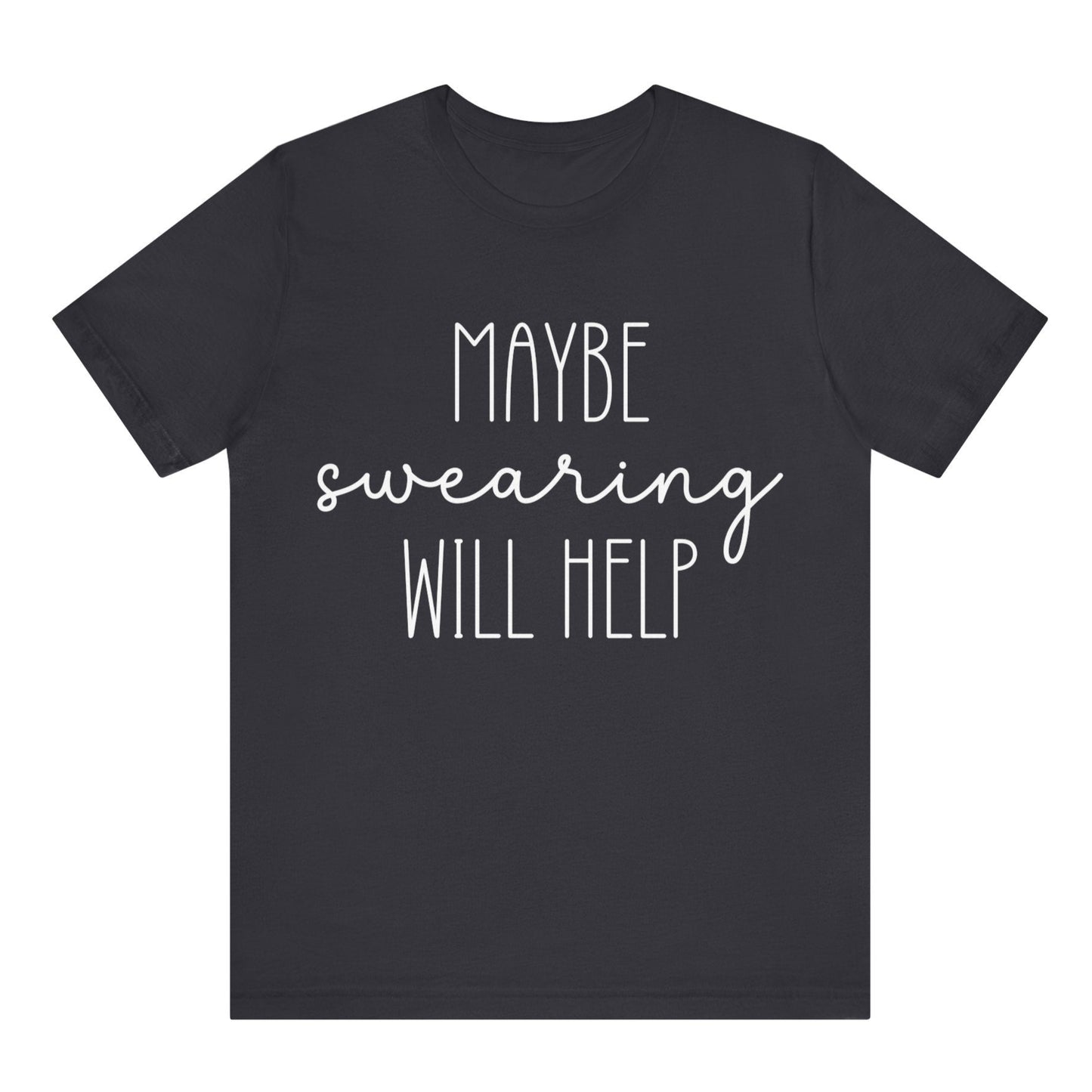 Black t-shirt with white text 'MAYBE SWearing WILL HELP' on a white background