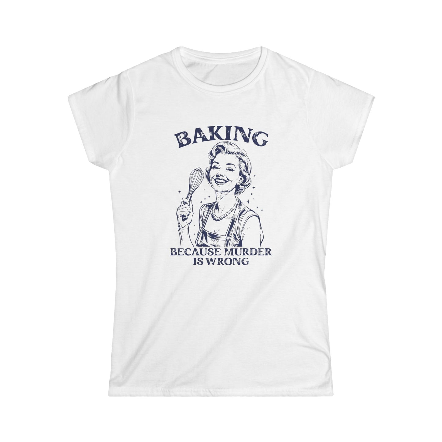 White t-shirt with a graphic of a woman baking and text 'Baking because murder is wrong' on a white background