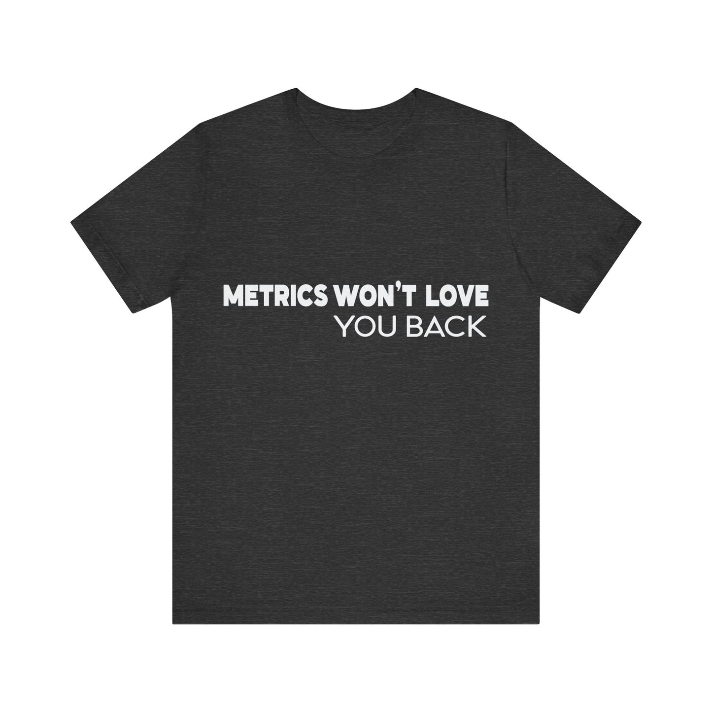 Black t-shirt with white text 'METRICS WON'T LOVE YOU BACK' on a white background