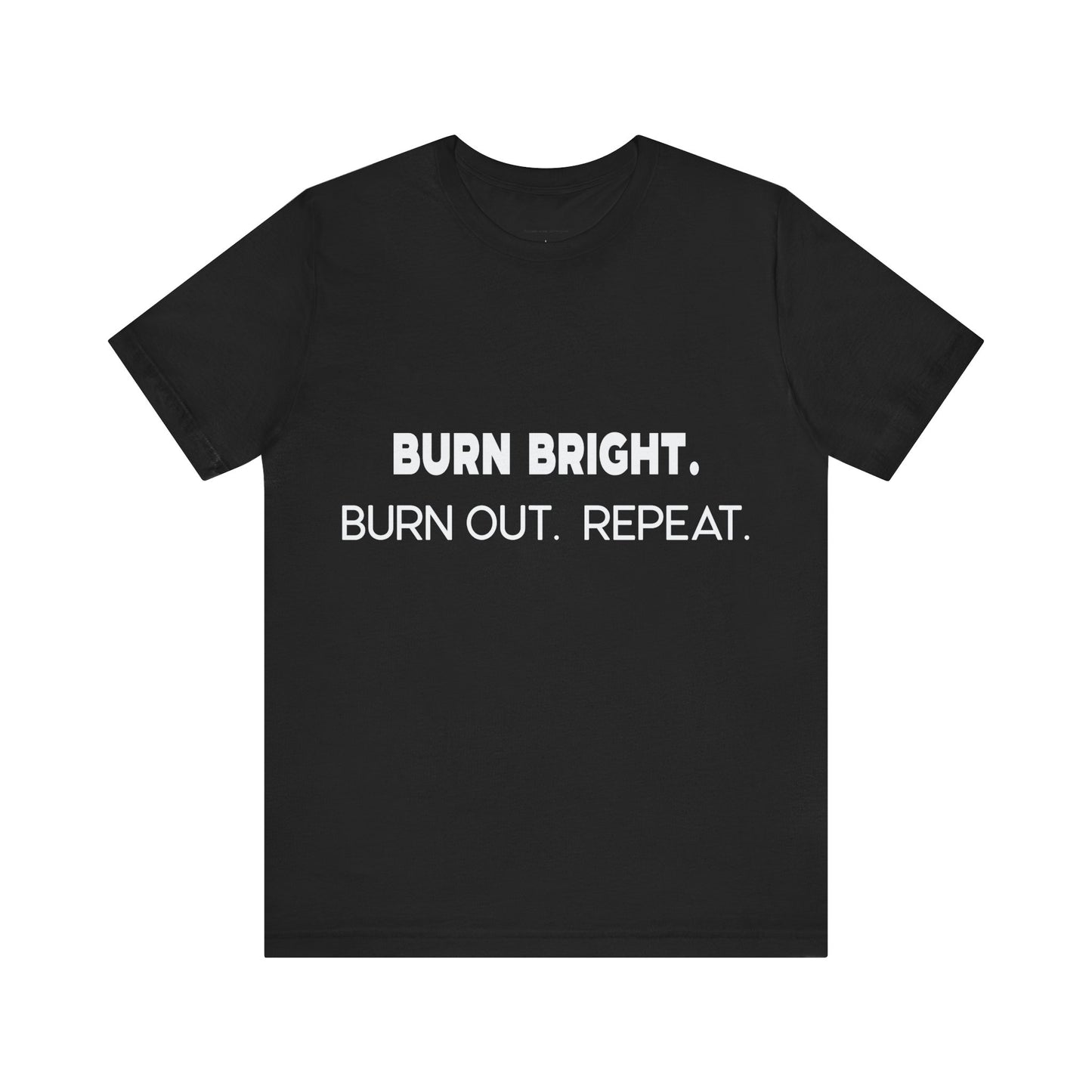 Black t-shirt with white text 'BURN BRIGHT. BURN OUT. REPEAT.' on a white background