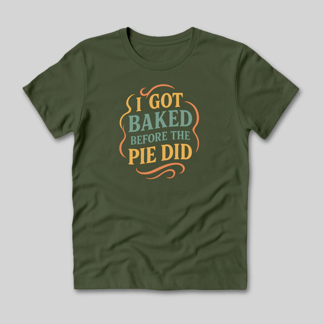I Got Baked T-Shirt