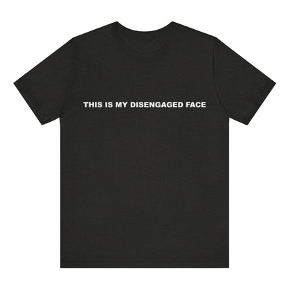Black t-shirt with white text 'THIS IS MY DISENGAGED FACE' on a white background