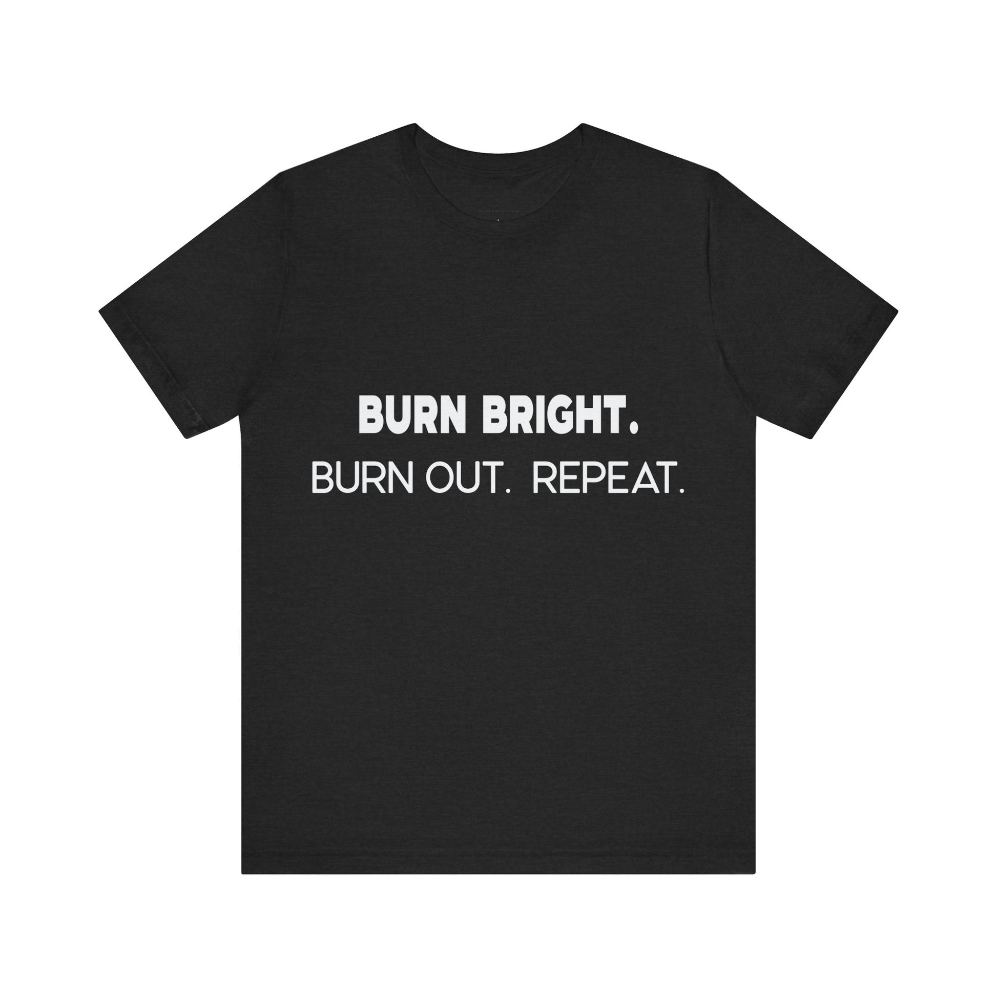 Black t-shirt with white text 'BURN BRIGHT. BURN OUT. REPEAT.' on a white background