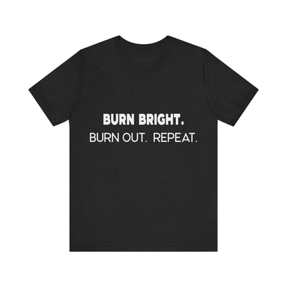 Black t-shirt with white text 'BURN BRIGHT. BURN OUT. REPEAT.' on a white background