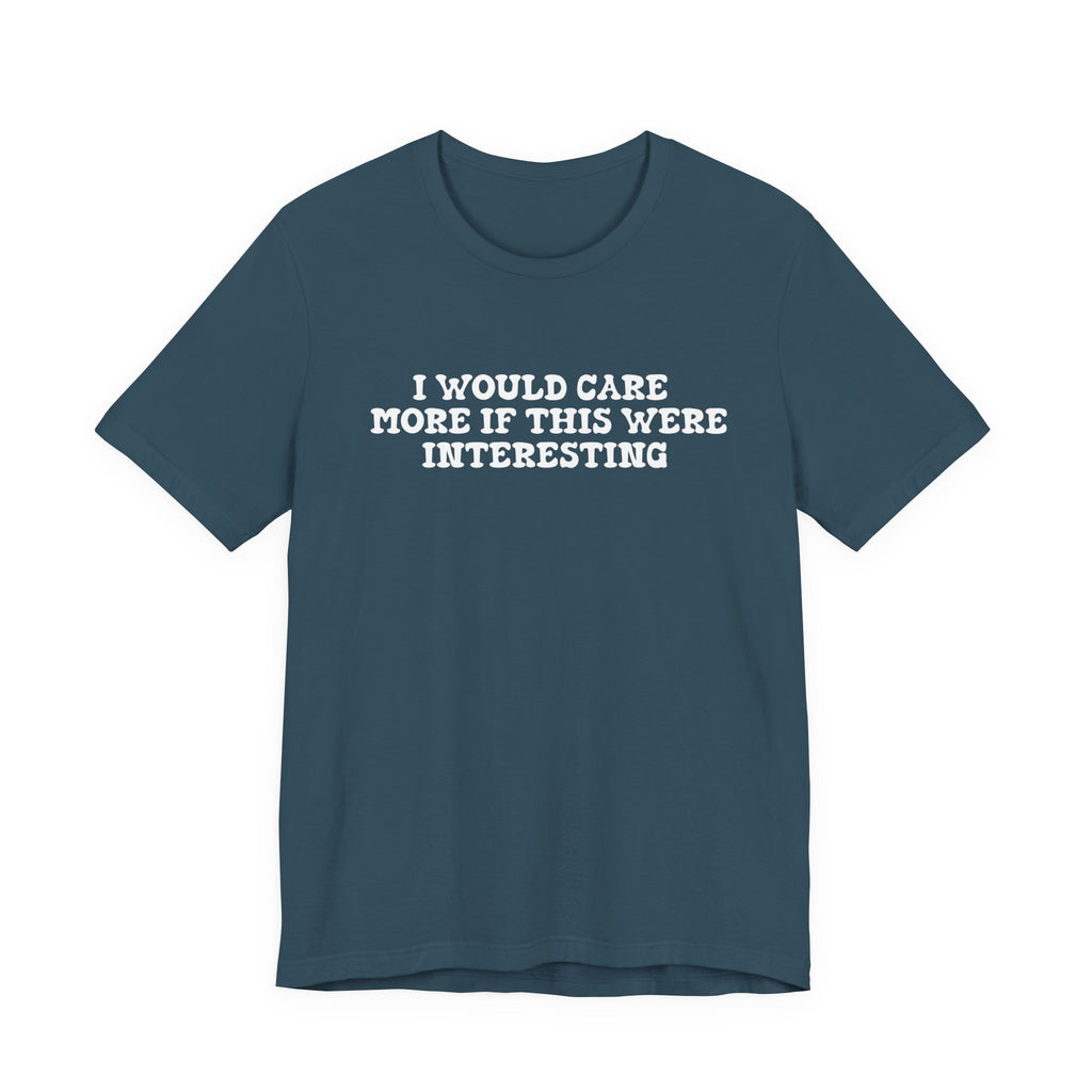 I Would Care More If This Were Interesting T-Shirt