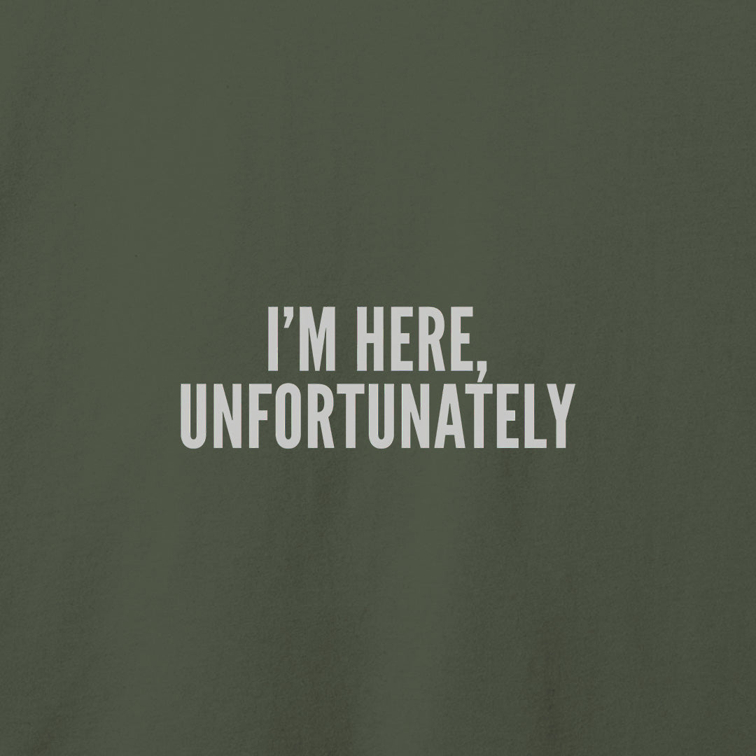 I'm Here Unfortunately T-Shirt