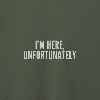 I'm Here Unfortunately T-Shirt