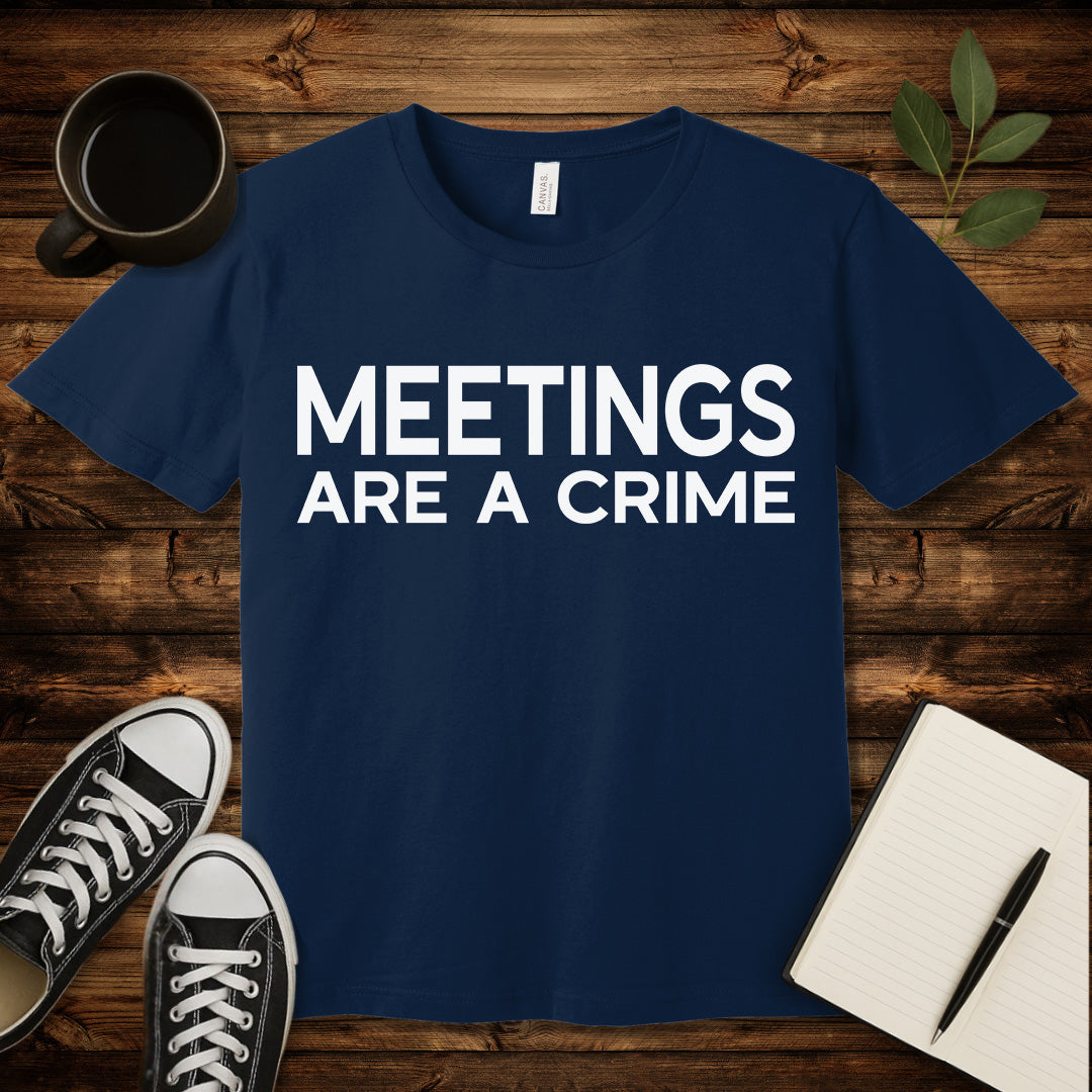 Meetings Are a Crime T-Shirt-T-Shirt-Navy-S-wearable sarcasm by Savage Tee Society