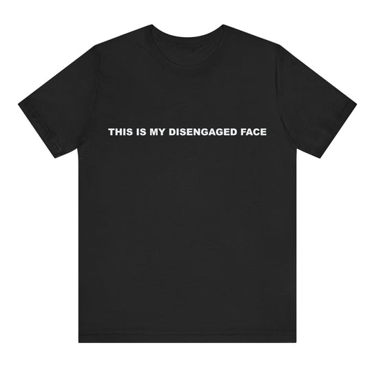 Black t-shirt with white text 'THIS IS MY DISENGAGED FACE' on a white background