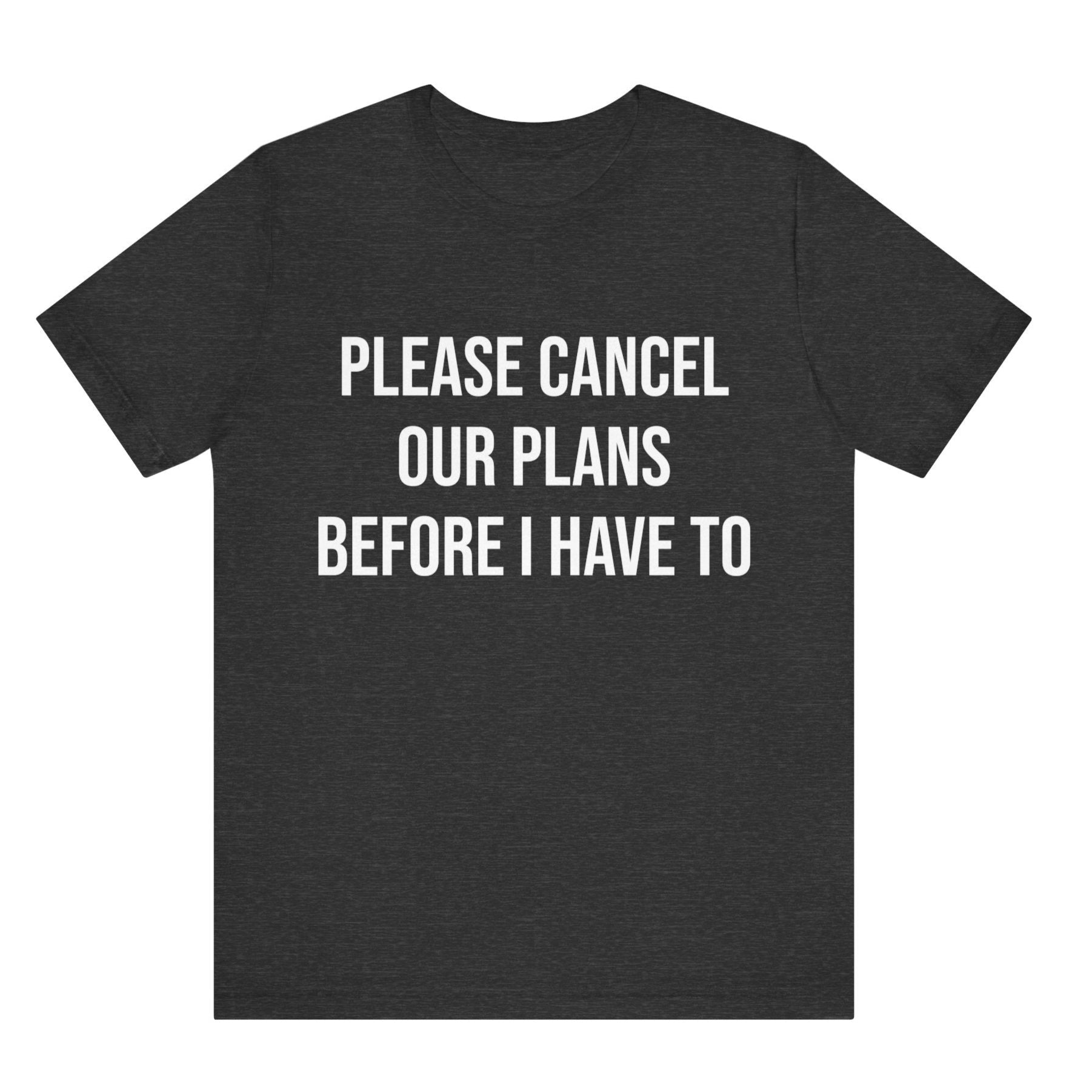 Black t-shirt with white text 'PLEASE CANCEL OUR PLANS BEFORE I HAVE TO' on a white background