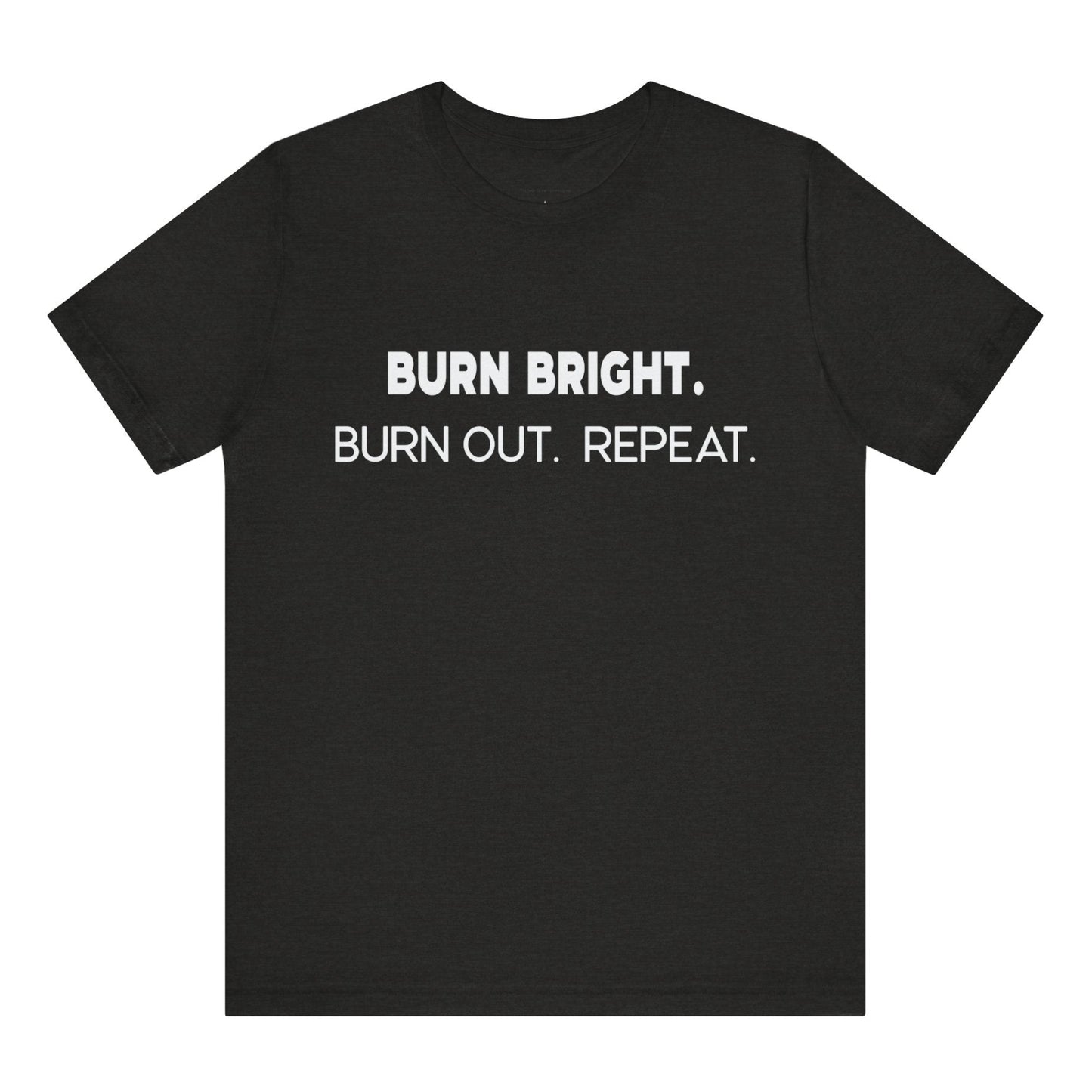 Black t-shirt with white text 'BURN BRIGHT. BURN OUT. REPEAT.' on a white background