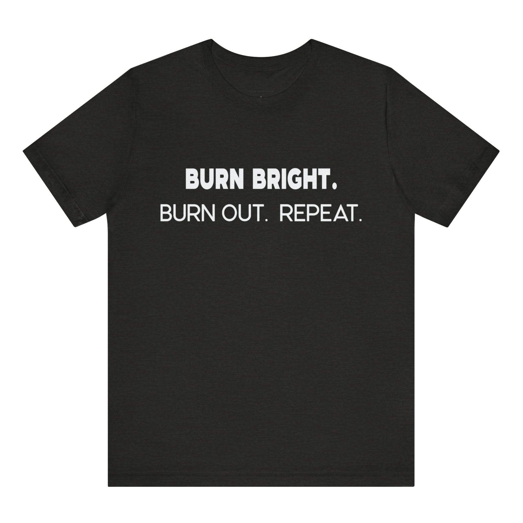 Black t-shirt with white text 'BURN BRIGHT. BURN OUT. REPEAT.' on a white background