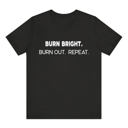 Black t-shirt with white text 'BURN BRIGHT. BURN OUT. REPEAT.' on a white background