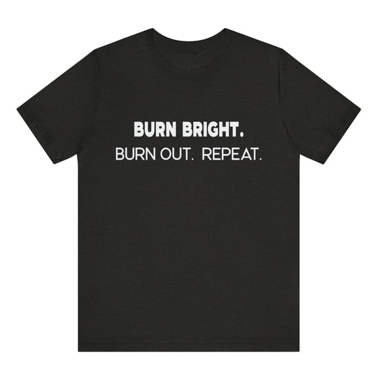 Black t-shirt with white text 'BURN BRIGHT. BURN OUT. REPEAT.' on a white background