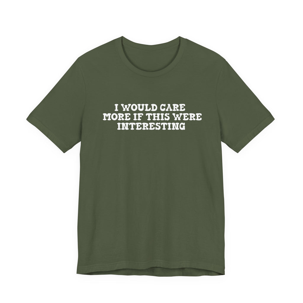I Would Care More If This Were Interesting T-Shirt