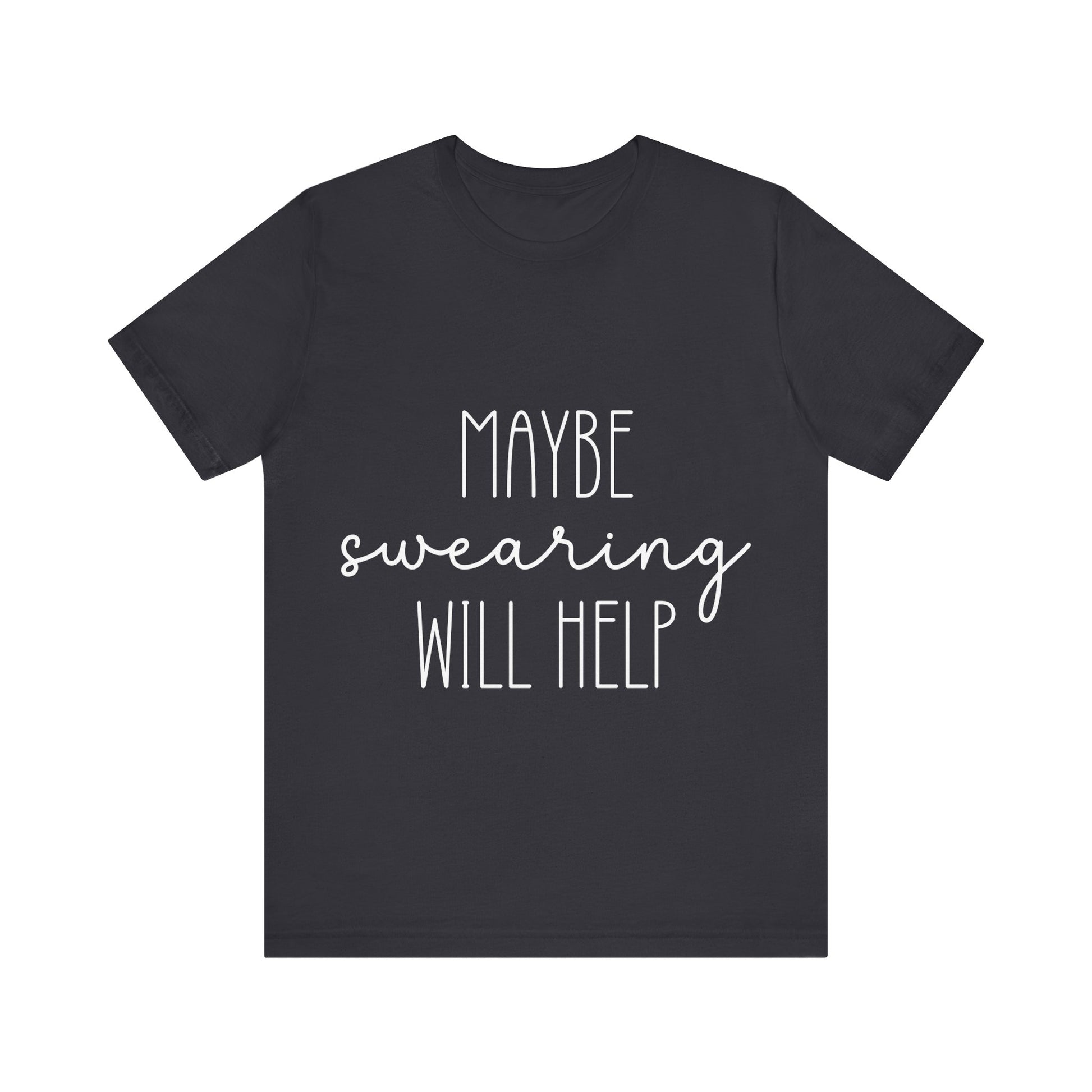 Black t-shirt with white text 'MAYBE SWearing WILL HELP' on a white background