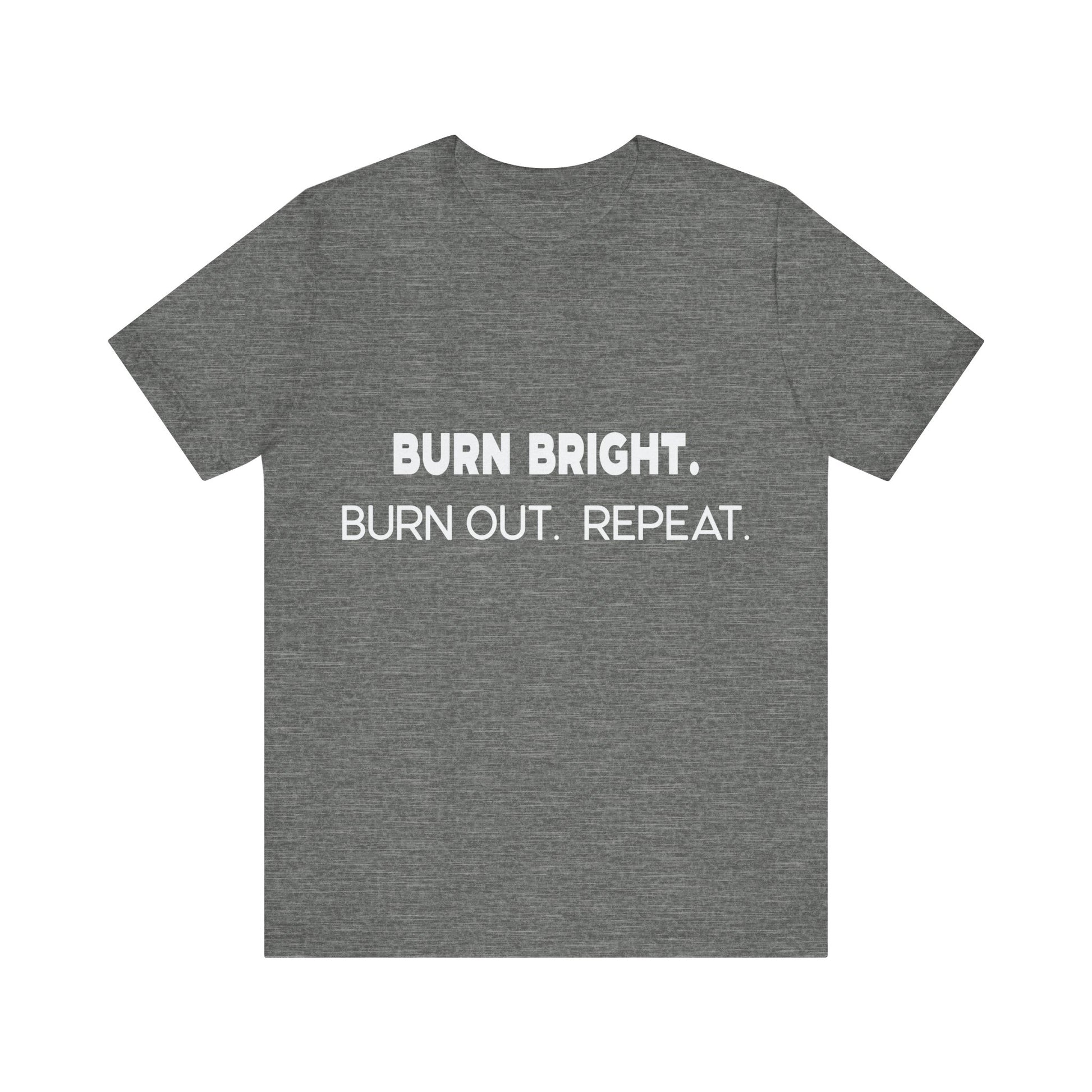 Gray t-shirt with white text 'BURN BRIGHT. BURN OUT. REPEAT.' on a white background