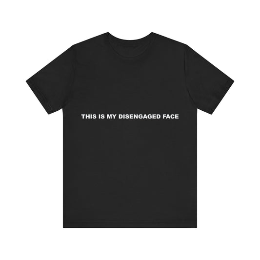 Black t-shirt with white text 'THIS IS MY DISENGAGED FACE' on a white background