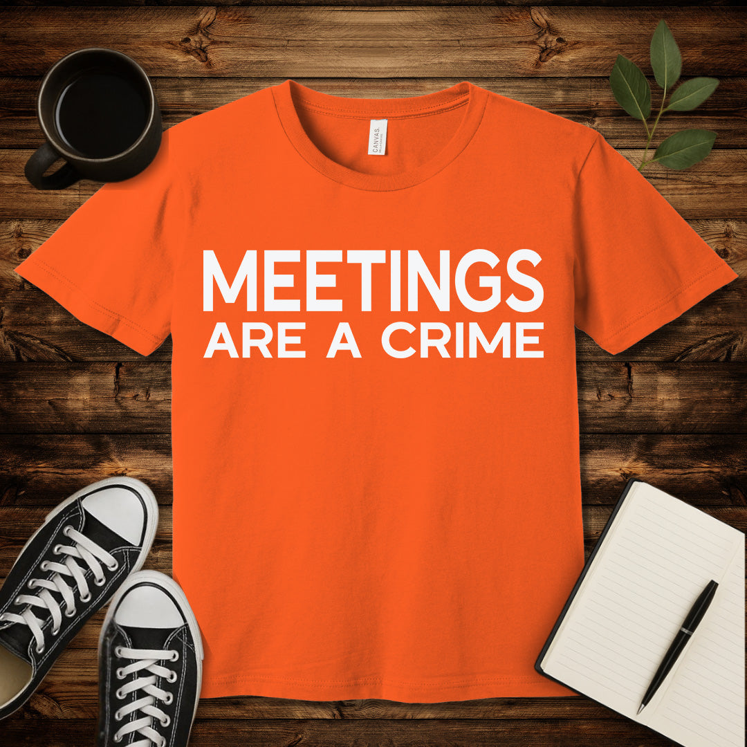 Meetings Are a Crime T-Shirt-T-Shirt-Orange-S-wearable sarcasm by Savage Tee Society
