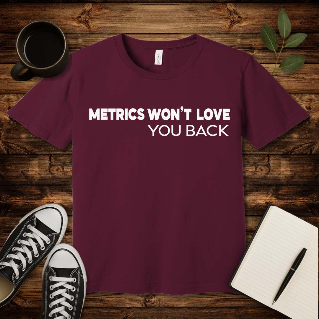 Metrics Won't Love You T-Shirt-T-Shirt-Maroon-S-wearable sarcasm by Savage Tee Society