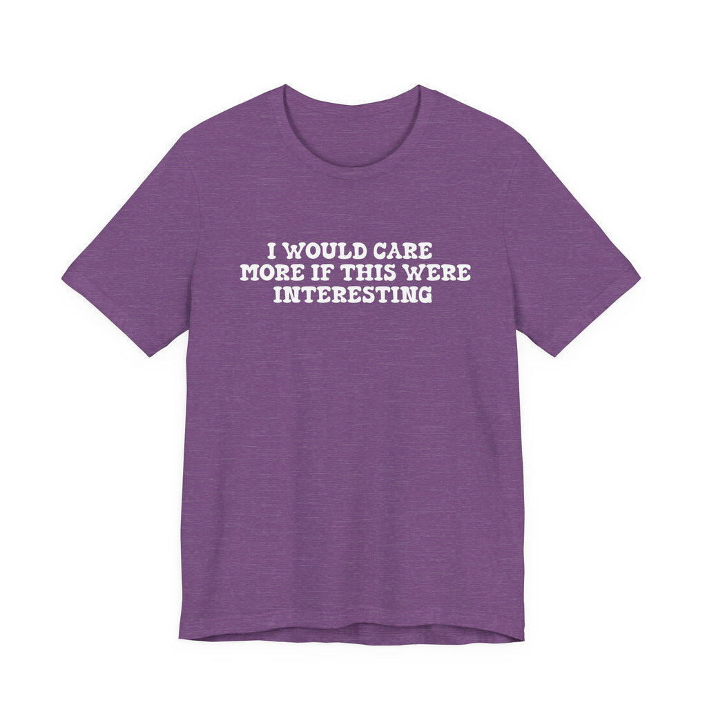 I Would Care More If This Were Interesting T-Shirt