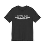 I Would Care More If This Were Interesting T-Shirt