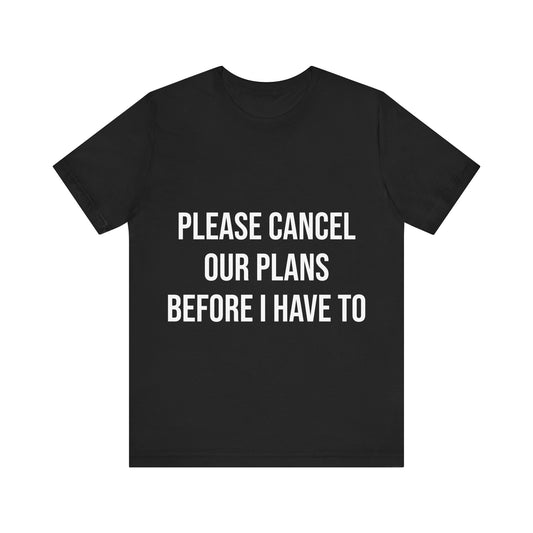 Black t-shirt with white text 'PLEASE CANCEL OUR PLANS BEFORE I HAVE TO' on a white background