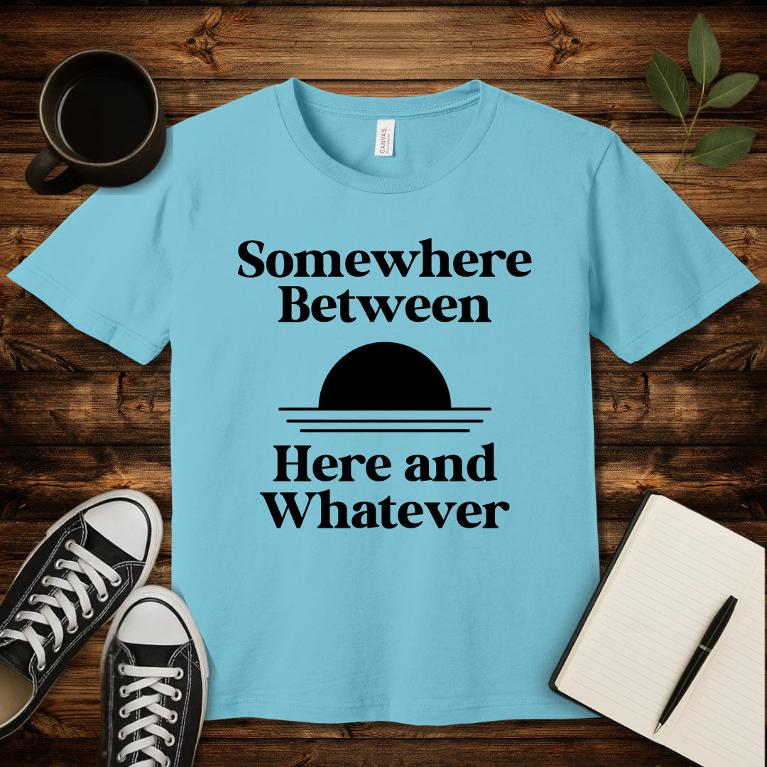 Somewhere Between Here and Whatever T-Shirt-T-Shirt-Turquoise-S-wearable sarcasm by Savage Tee Society