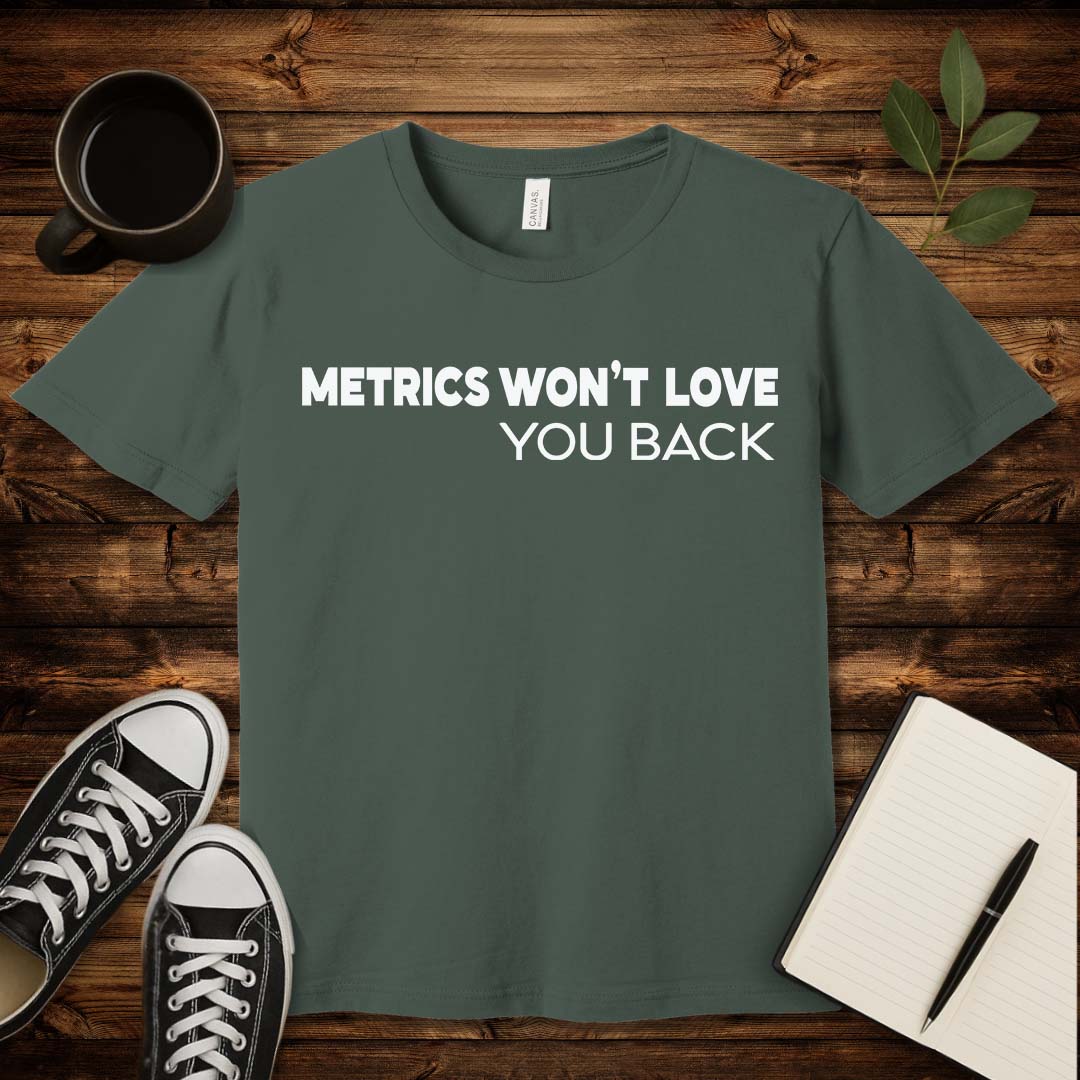 Metrics Won't Love You T-Shirt-T-Shirt-Military Green-S-wearable sarcasm by Savage Tee Society