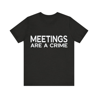 Meetings Are a Crime Unisex Tee