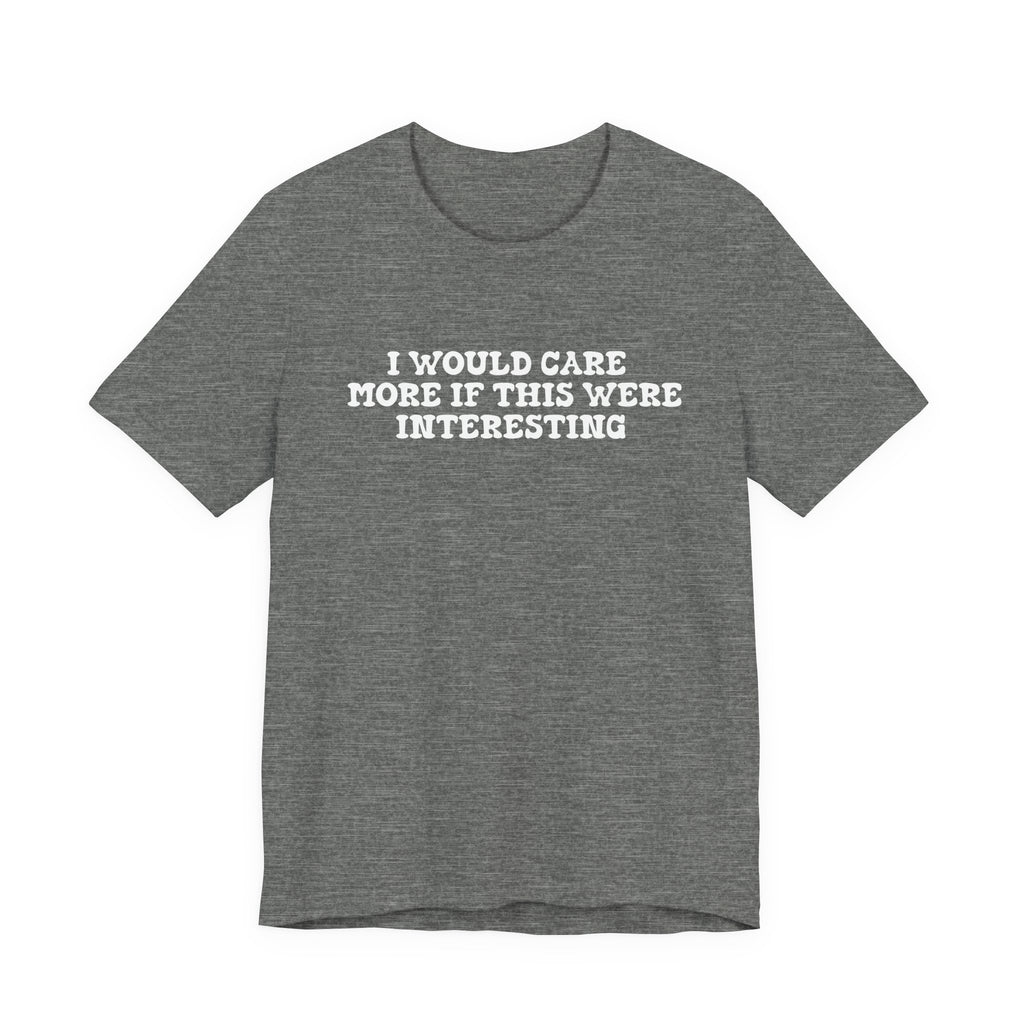 I Would Care More If This Were Interesting T-Shirt