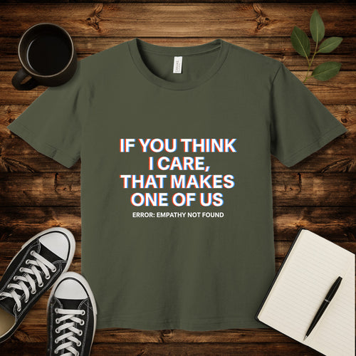 If You Think I Care T-Shirt-T-Shirt-Army-S-wearable sarcasm by Savage Tee Society
