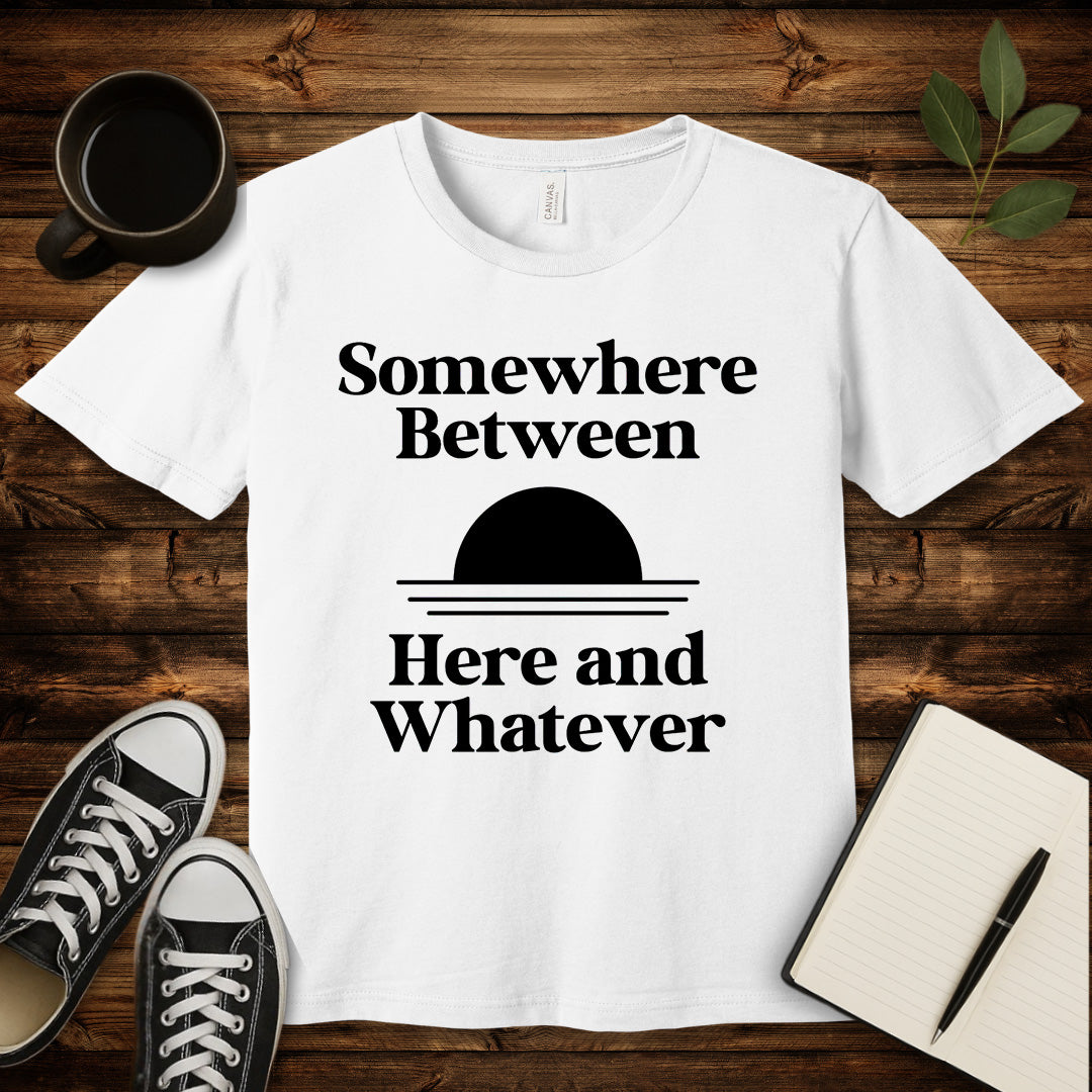 Somewhere Between Here and Whatever T-Shirt-T-Shirt-White-S-wearable sarcasm by Savage Tee Society