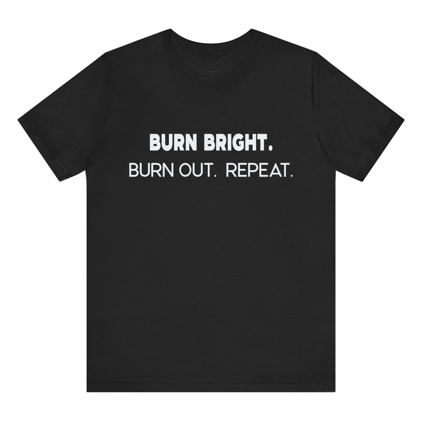 Black t-shirt with white text 'BURN BRIGHT. BURN OUT. REPEAT.' on a white background