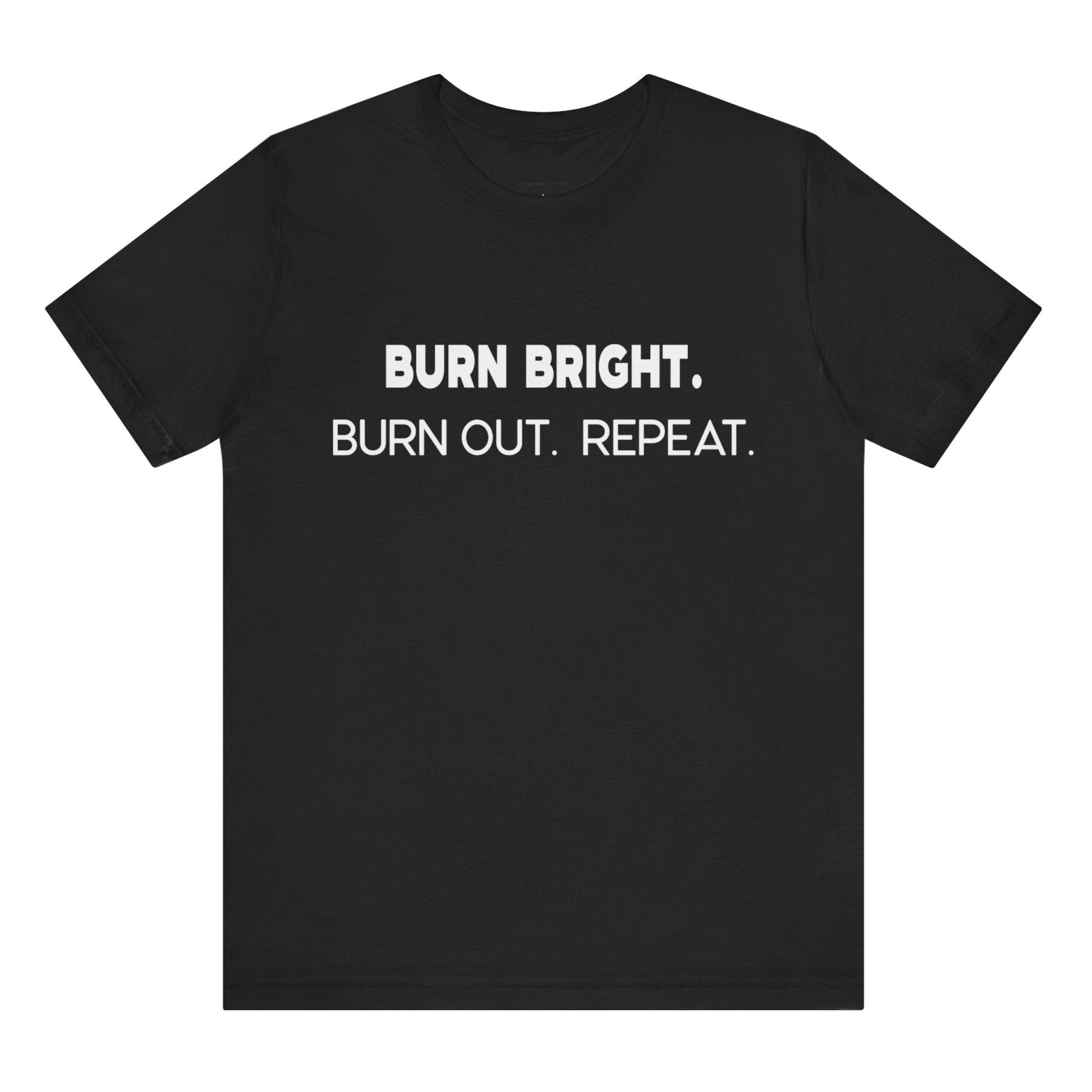 Black t-shirt with white text 'BURN BRIGHT. BURN OUT. REPEAT.' on a white background