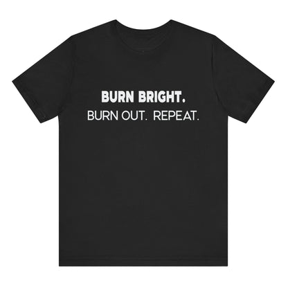 Black t-shirt with white text 'BURN BRIGHT. BURN OUT. REPEAT.' on a white background